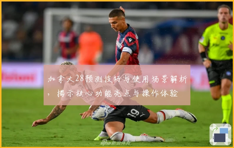 加拿大28预测技巧与使用场景解析，揭示核心功能亮点与操作体验